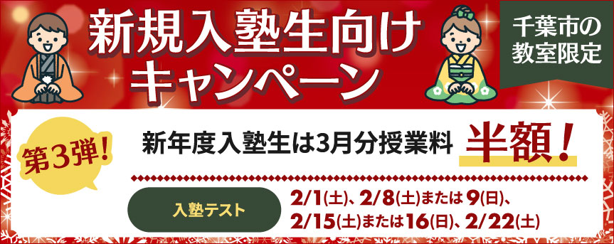 新規入塾性向けキャンペーン（千葉市の教室限定）第三弾新年度入塾性は３月分授業料半額！入塾テスト2/1(土)、2/8(土)または９日、2/15(土)または16(日)、2/22(土)